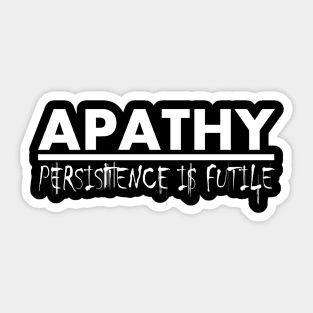 Apathy: Persistence is Futile (White) Sticker